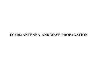 EC6602 ANTENNA AND WAVE PROPAGATION
 