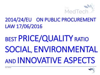 _________________________________________________________________________
Hans Hellinckx
_________________________________________________________________________
2014/24/EU ON PUBLIC PROCUREMENT
LAW 17/06/2016
BEST PRICE/QUALITYRATIO
SOCIAL, ENVIRONMENTAL
AND INNOVATIVE ASPECTS
 