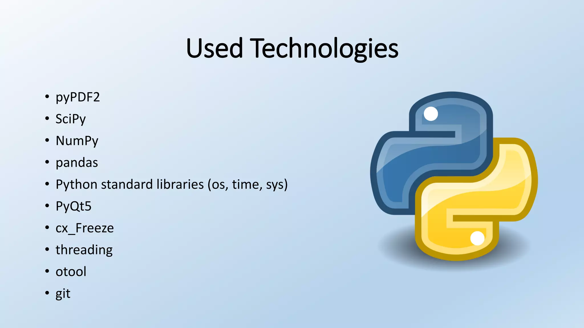 Used Technologies
• pyPDF2
• SciPy
• NumPy
• pandas
• Python standard libraries (os, time, sys)
• PyQt5
• cx_Freeze
• threading
• otool
• git
 
