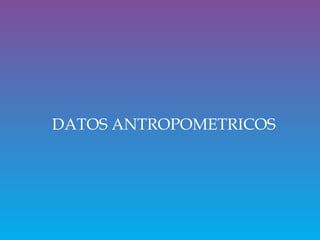 DATOS ANTROPOMETRICOS
 