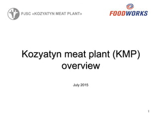 1
Kozyatyn meat plant (KMP)
overview
July 2015
 