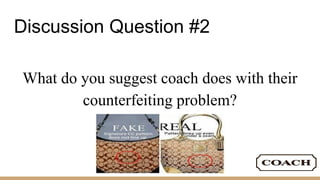 Discussion Question #2
What do you suggest coach does with their
counterfeiting problem?
 
