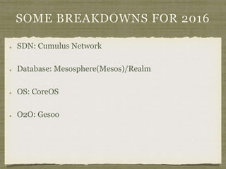 SOME BREAKDOWNS FOR 2016
SDN: Cumulus Network
Database: Mesosphere(Mesos)/Realm
OS: CoreOS
O2O: Gesoo
 