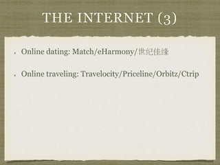 THE INTERNET (3)
Online dating: Match/eHarmony/世纪佳缘
Online traveling: Travelocity/Priceline/Orbitz/Ctrip
 