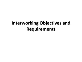 EC8002 Unit 4 Interworking objectives and requirements | PPT