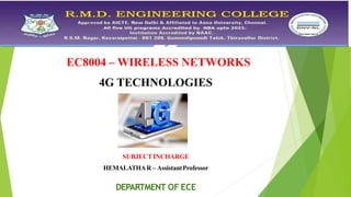 DEPARTMENT OF ECE
EC8004 – WIRELESS NETWORKS
SUBJECT INCHARGE
HEMALATHAR – AssistantProfessor
4G TECHNOLOGIES
 