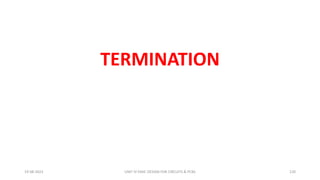 TERMINATION
19-08-2023 UNIT IV EMIC DESIGN FOR CIRCUITS & PCBS 120
 