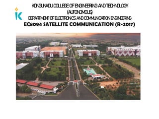 KONGUNADU COLLEGE OF ENGINEERING AND TECHNOLOGY
(AUTONOMOUS)
DEPARTMENT OF ELECTRONICS AND COMMUNICATION ENGINEERING
EC8094 SATELLITE COMMUNICATION (R-2017)
 