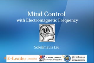 Mind Control
with Electromagnetic Frequency
Soleilmavis Liu
 