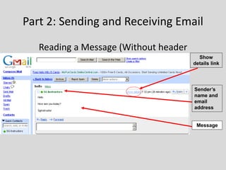 Reading a Message (Without header
information)
Part 2: Sending and Receiving Email
Message
Sender’s
name and
email
address
Show
details link
 