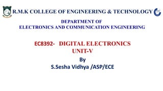 R.M.K COLLEGE OF ENGINEERING & TECHNOLOGY
DEPARTMENT OF
ELECTRONICS AND COMMUNICATION ENGINEERING
EC8392- DIGITAL ELECTRONICS
UNIT-V
By
S.Sesha Vidhya /ASP/ECE
 