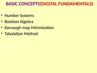 • Number Systems
• Boolean Algebra
• Karnaugh map Minimization
• Tabulation Method
BASIC CONCEPTS(DIGITAL FUNDAMENTALS)
 