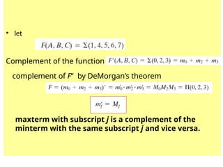 • let
Complement of the function is
complement of F‘’ by DeMorgan’s theorem
maxterm with subscript j is a complement of the
minterm with the same subscript j and vice versa.
 