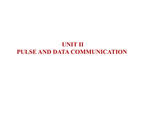 UNIT II
PULSE AND DATA COMMUNICATION
 