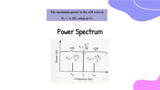 Power Spectrum
The maximum power in the AM wave is
𝑷𝑻 = 𝟏. 𝟓𝑷𝒄 when m=1.
 