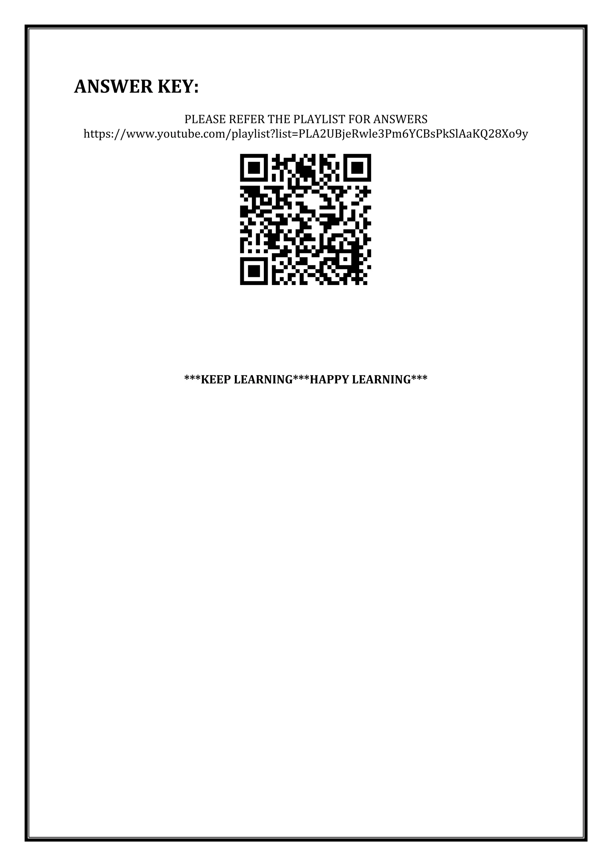 ANSWER KEY:
PLEASE REFER THE PLAYLIST FOR ANSWERS
https://www.youtube.com/playlist?list=PLA2UBjeRwle3Pm6YCBsPkSlAaKQ28Xo9y
***KEEP LEARNING***HAPPY LEARNING***
 