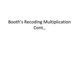 Booth’s Recoding Multiplication
Cont.,
 