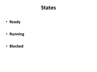 States
• Ready
• Running
• Blocked
 
