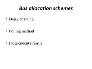 Bus allocation schemes
• Daisy chaining
• Polling method
• Independent Priority
 