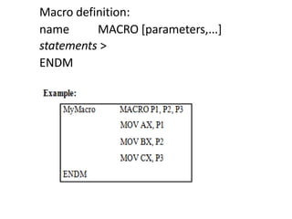 Macro definition:
name MACRO [parameters,...]
statements >
ENDM
 