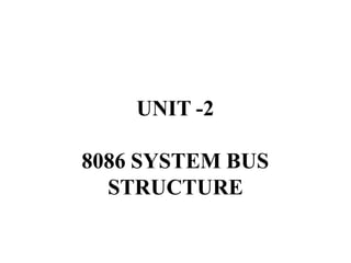 UNIT -2
8086 SYSTEM BUS
STRUCTURE
 