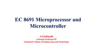 EC 8691 Microprocessor and
Microcontroller
A.Gobinath
Assistant Professor/IT
Velammal College of Engineering and Technology
 