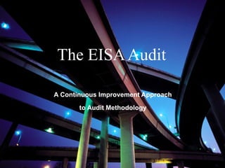
The EISAAudit
A Continuous Improvement Approach
to Audit Methodology
 
