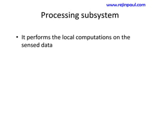 Processing subsystem
• It performs the local computations on the
sensed data
www.rejinpaul.com
 