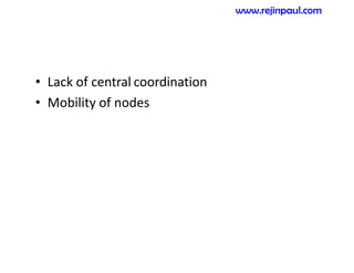 • Lack of central coordination
• Mobility of nodes
www.rejinpaul.com
 