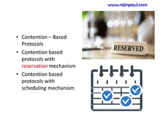 • Contention – Based
Protocols
• Contention based
protocols with
reservation mechanism
• Contention based
protocols with
scheduling mechanism
www.rejinpaul.com
 