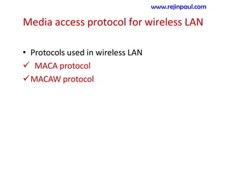Media access protocol for wireless LAN
• Protocols used in wireless LAN
 MACA protocol
MACAW protocol
www.rejinpaul.com
 