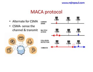 MACA protocol
• Alternate for CSMA
• CSMA- sense the
channel & transmit
www.rejinpaul.com
 