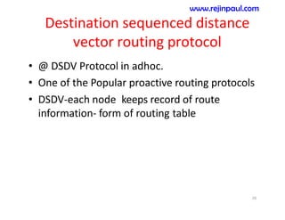 Destination sequenced distance
vector routing protocol
• @ DSDV Protocol in adhoc.
• One of the Popular proactive routing protocols
• DSDV-each node keeps record of route
information- form of routing table
26
www.rejinpaul.com
 