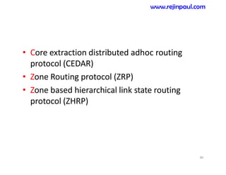 • Core extraction distributed adhoc routing
protocol (CEDAR)
• Zone Routing protocol (ZRP)
• Zone based hierarchical link state routing
protocol (ZHRP)
80
www.rejinpaul.com
 