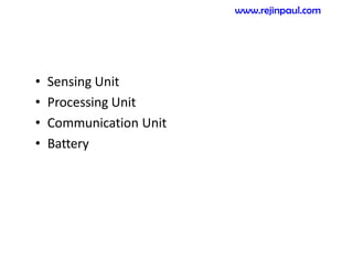 • Sensing Unit
• Processing Unit
• Communication Unit
• Battery
www.rejinpaul.com
 