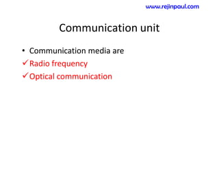 Communication unit
• Communication media are
Radio frequency
Optical communication
www.rejinpaul.com
 