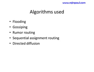 Algorithms used
• Flooding
• Gossiping
• Rumor routing
• Sequential assignment routing
• Directed diffusion
www.rejinpaul.com
 