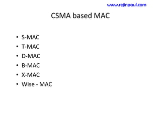CSMA based MAC
• S-MAC
• T-MAC
• D-MAC
• B-MAC
• X-MAC
• Wise - MAC
www.rejinpaul.com
 