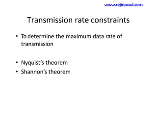 Transmission rate constraints
• Todetermine the maximum data rate of
transmission
• Nyquist’s theorem
• Shannon’s theorem
www.rejinpaul.com
 