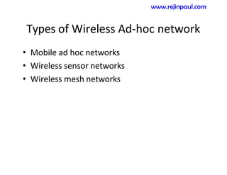 Types of Wireless Ad-hoc network
• Mobile ad hoc networks
• Wireless sensor networks
• Wireless mesh networks
www.rejinpaul.com
 