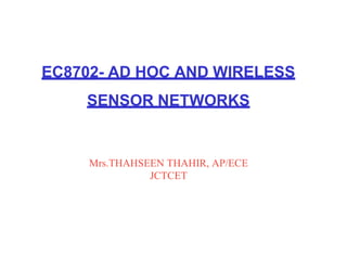 EC8702- AD HOC AND WIRELESS
SENSOR NETWORKS
Mr. M. Premkumar, AP/ECE
SSMIET
Mrs.THAHSEEN THAHIR, AP/ECE
JCTCET
 