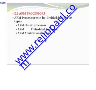 ⚫2.2 ARM PROCESSORS
⚫ARM Processor can be divided into three
types
⚫ARM classic processor
⚫ARM Embedded Processor
⚫ARM Application processor
.com
w
w
w
.
r
e
j
i
n
p
a
u
l
.
c
o
m
 