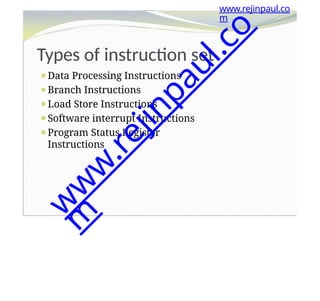 Types of instruction set
⚫Data Processing Instructions
⚫Branch Instructions
⚫Load Store Instructions
⚫Software interrupt Instructions
⚫Program Status Register
Instructions
www.rejinpaul.co
m
w
w
w
.
r
e
j
i
n
p
a
u
l
.
c
o
m
 