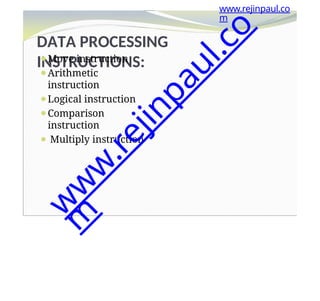 DATA PROCESSING
INSTRUCTIONS:
⚫Move instruction
⚫Arithmetic
instruction
⚫Logical instruction
⚫Comparison
instruction
⚫ Multiply instruction
www.rejinpaul.co
m
w
w
w
.
r
e
j
i
n
p
a
u
l
.
c
o
m
 