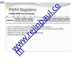 PWM Registers
1.PWMIR (PWM Interrupt Register)
•It has 7 interrupt bits corresponding to the 7 PWM match registers.
•If an interrupt is generated, then the corresponding bit in this register becomes HIGH.
•Otherwise the bit will be LOW.
•Writing a 1 to a bit in this register clears that interrupt.
•Writing a 0 has no effect.
.com
w
w
w
.
r
e
j
i
n
p
a
u
l
.
c
o
m
 