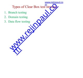 Types of Clear Box test strategy
1. Branch testing
2. Domain testing
3. Data flow testing
www.rejinpaul.co
m
w
w
w
.
r
e
j
i
n
p
a
u
l
.
c
o
m
 