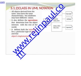 3.1.2)CLASS IN UML NOTATION
⚫ All objects derived from the
same class have the same
characteristics, but attributes
may have different values.
⚫ It also defines the operations
that determine how the object
interacts with the rest of the
world.
⚫ It defines both the interface
for a particular type of object
and that
object’s implementation.
.com
w
w
w
.
r
e
j
i
n
p
a
u
l
.
c
o
m
 