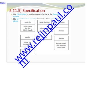 5.11.5) Specification
⚫ The File ID class is an abstraction of a file in the flash file
system.
⚫ The controller class provides the method that operates the
player.
.com
w
w
w
.
r
e
j
i
n
p
a
u
l
.
c
o
m
 