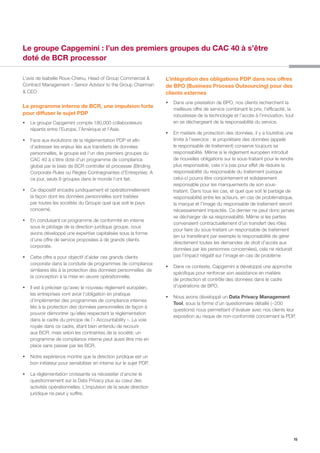 15
L’avis de Isabelle Roux-Chenu, Head of Group Commercial &
Contract Management – Senior Advisor to the Group Chairman
& CEO
Le programme interne de BCR, une impulsion forte
pour diffuser le sujet PDP
ƒƒ Le groupe Capgemini compte 180,000 collaborateurs
répartis entre l’Europe, l’Amérique et l’Asie.
ƒƒ Face aux évolutions de la réglementation PDP et afin
d’adresser les enjeux liés aux transferts de données
personnelles, le groupe est l’un des premiers groupes du
CAC 40 à s’être doté d’un programme de compliance
global par le biais de BCR controller et processer (Binding
Corporate Rules ou Règles Contraignantes d’Entreprise). A
ce jour, seuls 8 groupes dans le monde l’ont fait.
ƒƒ Ce dispositif encadre juridiquement et opérationnellement
la façon dont les données personnelles sont traitées
par toutes les sociétés du Groupe quel que soit le pays
concerné.
ƒƒ En conduisant ce programme de conformité en interne
sous le pilotage de la direction juridique groupe, nous
avons développé une expertise capitalisée sous la forme
d’une offre de service proposées à de grands clients
corporate.
ƒƒ Cette offre a pour objectif d’aider ces grands clients
corporate dans la conduite de programmes de compliance
similaires liés à la protection des données personnelles de
la conception à la mise en œuvre opérationnelle.
ƒƒ Il est à préciser qu’avec le nouveau règlement européen,
les entreprises vont avoir l’obligation en pratique
d’implémenter des programmes de compliance internes
liés à la protection des données personnelles de façon à
pouvoir démontrer qu’elles respectent la règlementation
dans le cadre du principe de l’« Accountability ». La voie
royale dans ce cadre, étant bien entendu de recourir
aux BCR, mais selon les contraintes de la société, un
programme de compliance interne peut aussi être mis en
place sans passer par les BCR.
ƒƒ Notre expérience montre que la direction juridique est un
bon initiateur pour sensibiliser en interne sur le sujet PDP.
ƒƒ La réglementation croissante va nécessiter d’ancrer le
questionnement sur la Data Privacy plus au cœur des
activités opérationnelles. L’impulsion de la seule direction
juridique ne peut y suffire.
L’intégration des obligations PDP dans nos offres
de BPO (Business Process Outsourcing) pour des
clients externes
ƒƒ Dans une prestation de BPO, nos clients recherchent la
meilleure offre de service combinant le prix, l’efficacité, la
robustesse de la technologie et l’accès à l’innovation, tout
en se déchargeant de la responsabilité du service.
ƒƒ En matière de protection des données, il y a toutefois une
limite à l’exercice : le propriétaire des données (appelé
le responsable de traitement) conserve toujours sa
responsabilité. Même si le règlement européen introduit
de nouvelles obligations sur le sous-traitant pour le rendre
plus responsable, cela n’a pas pour effet de réduire la
responsabilité du responsable du traitement puisque
celui-ci pourra être conjointement et solidairement
responsable pour les manquements de son sous-
traitant. Dans tous les cas, et quel que soit le partage de
responsabilité entre les acteurs, en cas de problématique,
la marque et l’image du responsable de traitement seront
nécessairement impactés. Ce dernier ne peut donc jamais
se décharger de sa responsabilité. Même si les parties
convenaient contractuellement d’un transfert des rôles
pour faire du sous-traitant un responsable de traitement
(en lui transférant par exemple la responsabilité de gérer
directement toutes les demandes de droit d’accès aux
données par les personnes concernées), cela ne réduirait
pas l’impact négatif sur l’image en cas de problème
ƒƒ Dans ce contexte, Capgemini a développé une approche
spécifique pour renforcer son assistance en matière
de protection et contrôle des données dans le cadre
d’opérations de BPO.
ƒƒ Nous avons développé un Data Privacy Management
Tool, sous la forme d’un questionnaire détaillé (~200
questions) nous permettant d’évaluer avec nos clients leur
exposition au risque de non-conformité concernant la PDP.
Le groupe Capgemini : l’un des premiers groupes du CAC 40 à s’être
doté de BCR processor
 