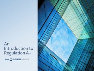 An
Introduction to
Regulation A+
 